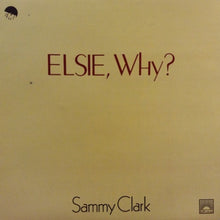 Load image into Gallery viewer, Sammy Clark : Elsie, Why? (LP)