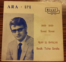 Load image into Gallery viewer, Արա* = Ara* : Սօսի Սօսի / Պէտք Զէ Սիրելիս = Sossi Sossi / Bedk Tche Sirelis (7", Single)