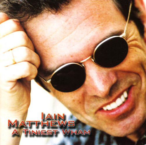 Iain Matthews : A Tiniest Wham (2xCD, Album)