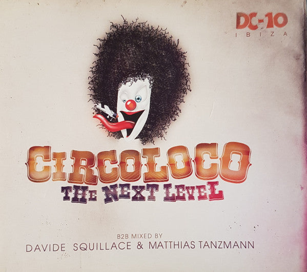 Davide Squillace & Matthias Tanzmann : Circoloco @ DC10 - The Next Level (CD, Comp, Mixed)