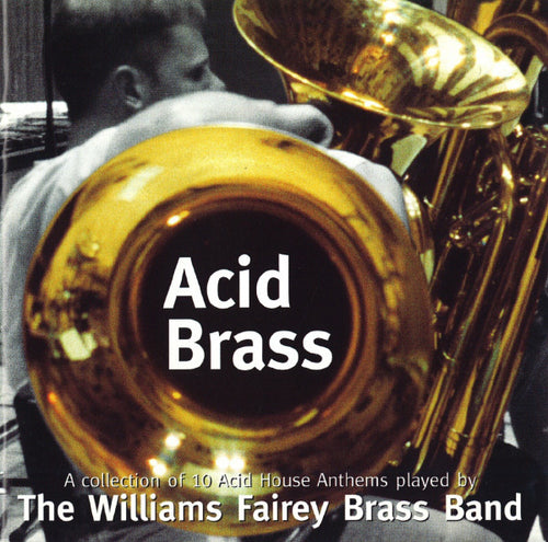 The Williams Fairey Brass Band : Acid Brass - A Collection Of 10 Acid House Anthems Played By The Williams Fairey Brass Band (CD, Album, RE)