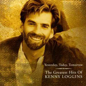 Kenny Loggins : Yesterday, Today, Tomorrow: The Greatest Hits Of Kenny Loggins (CD, Comp)